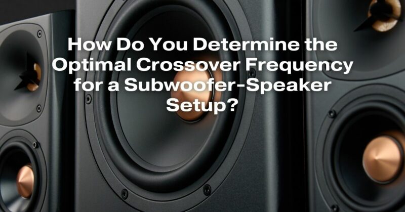 How Do You Determine the Optimal Crossover Frequency for a Subwoofer-Speaker Setup?