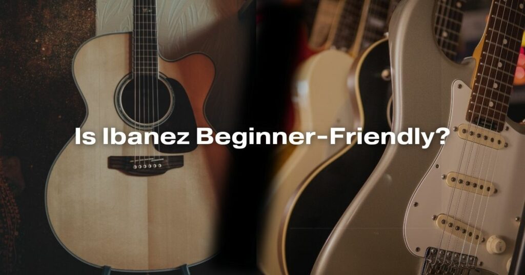 Is Ibanez Beginner-Friendly?