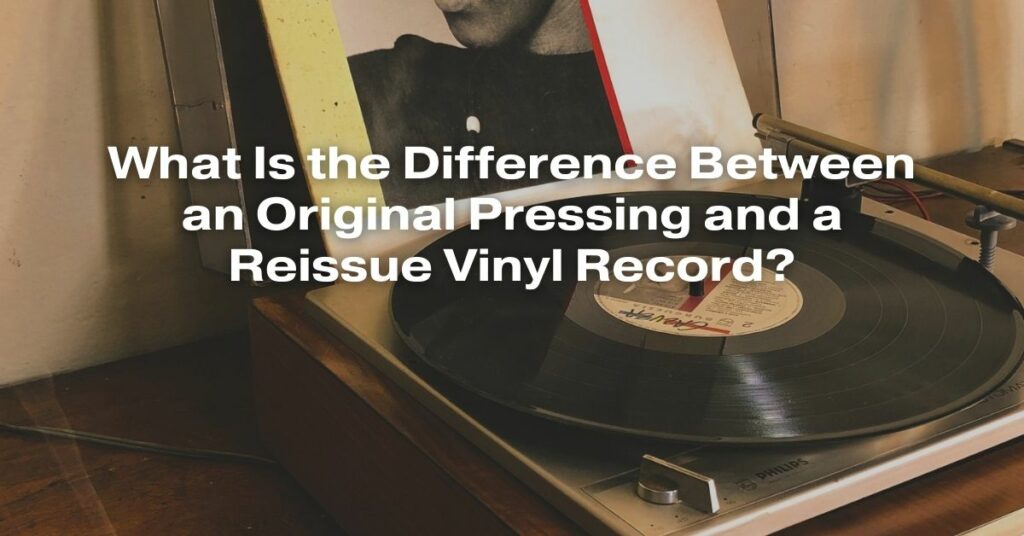 What Is the Difference Between an Original Pressing and a Reissue Vinyl Record?