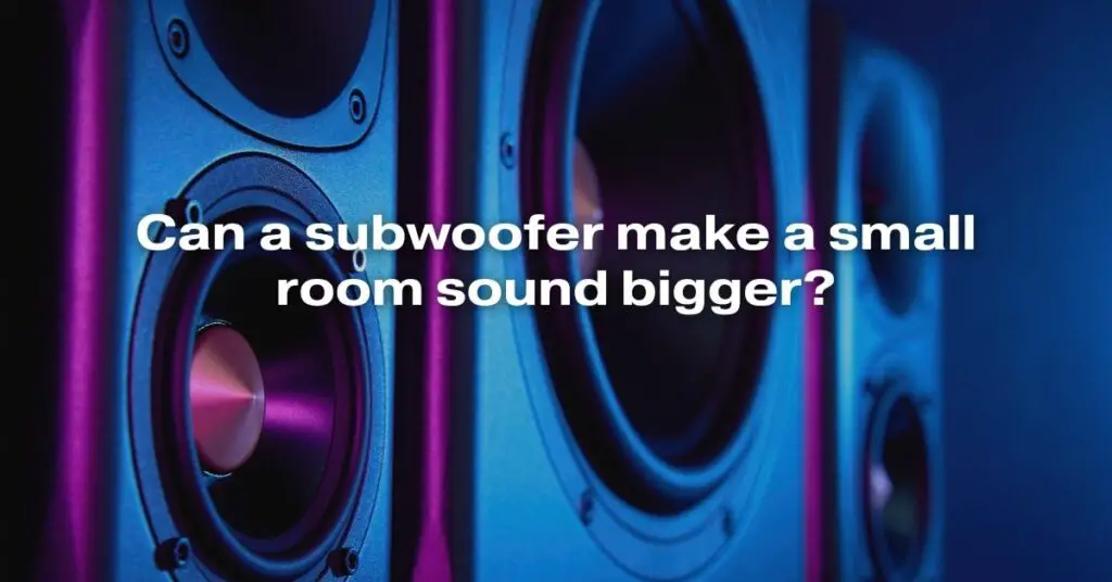 Can a Subwoofer Make a Small Room Sound Bigger