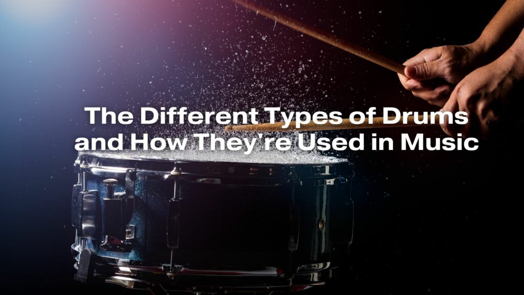 The Different Types of Drums and How They're Used in Music