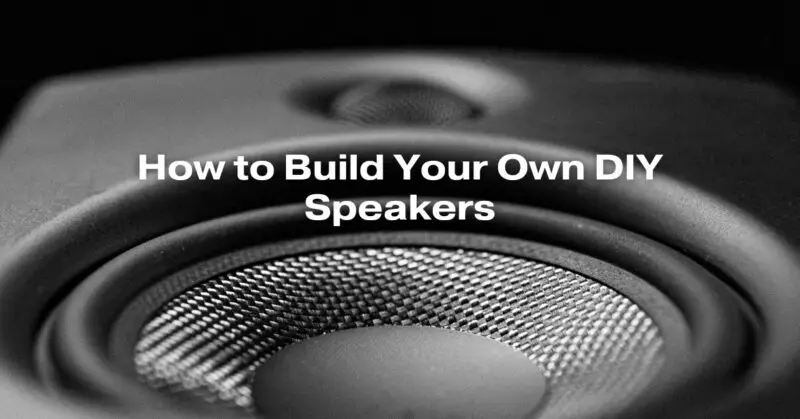 How to Build Your Own DIY Speakers