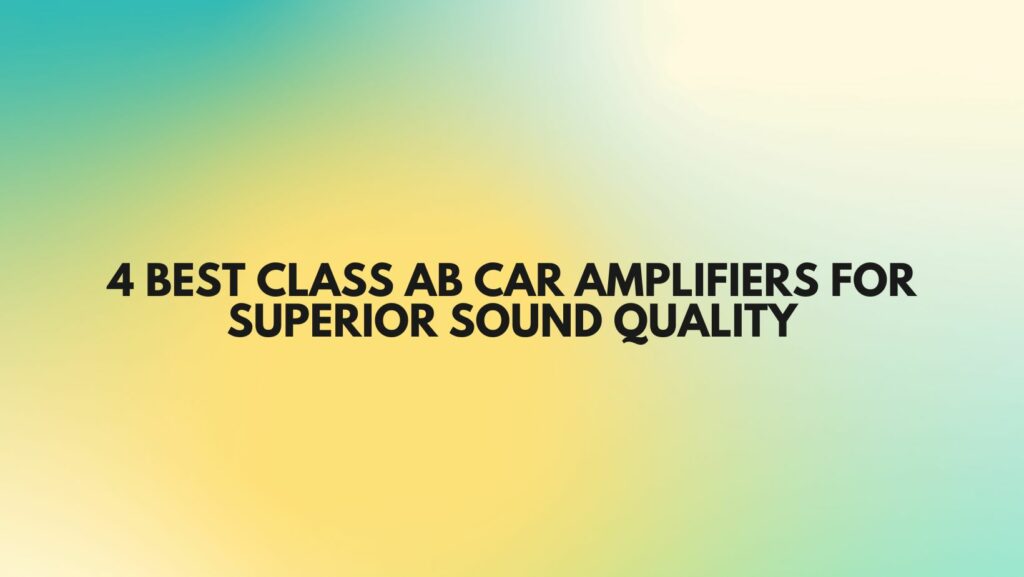 4 Best Class AB Car Amplifiers for Superior Sound Quality