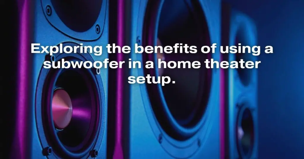 Exploring the Benefits of Using a Subwoofer in a Home Theater Setup