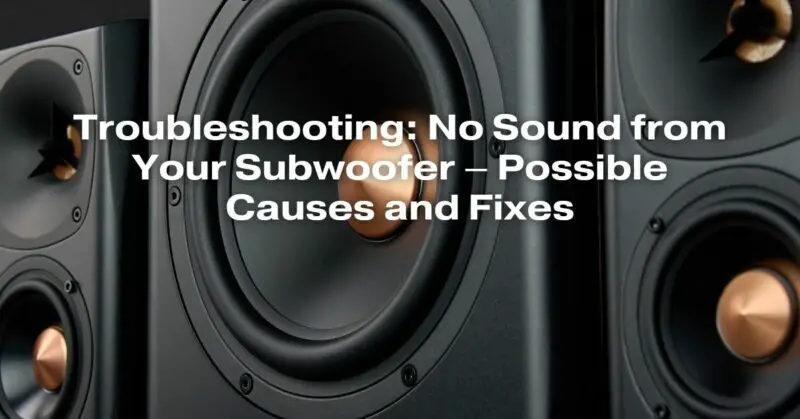 Troubleshooting: No Sound From Your Subwoofer – Possible Causes And ...