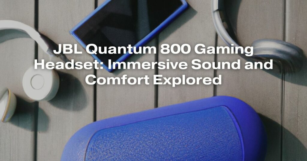 JBL Quantum 800 Gaming Headset: Immersive Sound and Comfort Explored