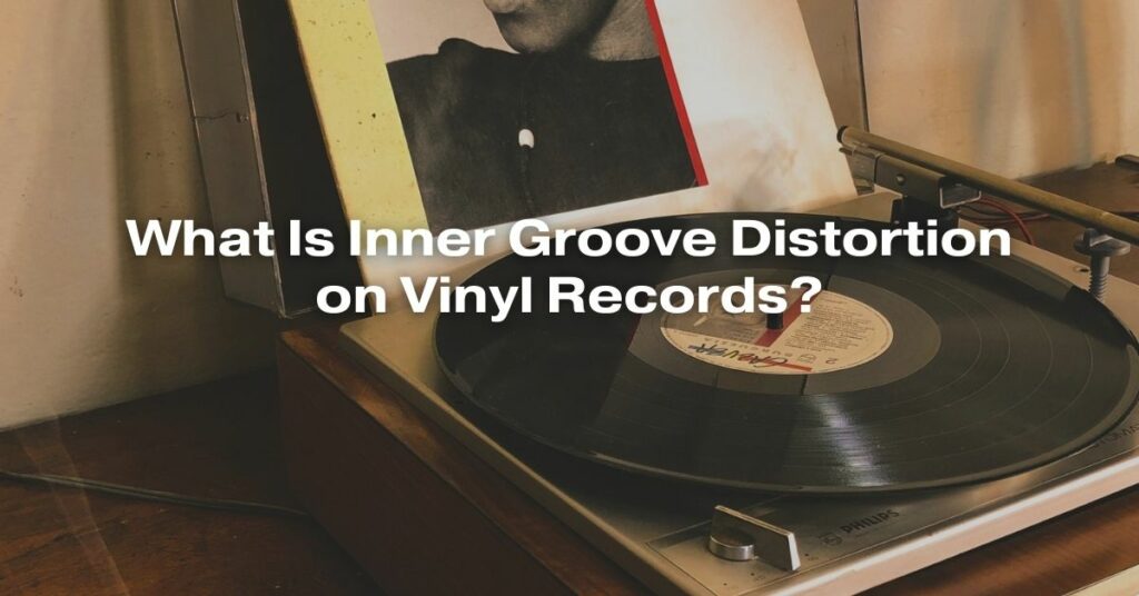 What Is Inner Groove Distortion on Vinyl Records?