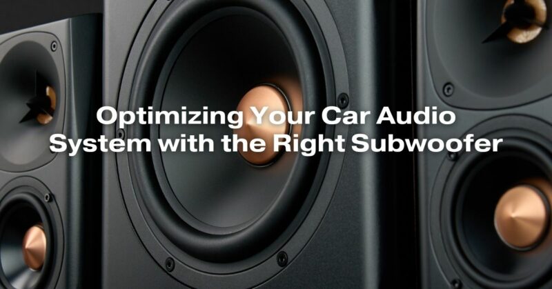 Optimizing Your Car Audio System with the Right Subwoofer