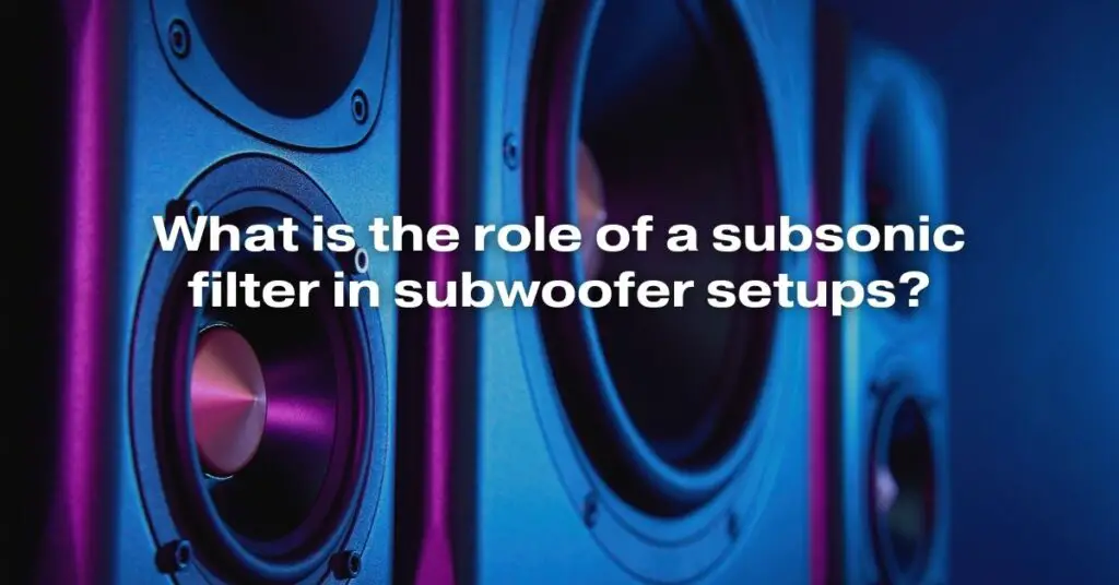 What Is the Role of a Subsonic Filter in Subwoofer Setups