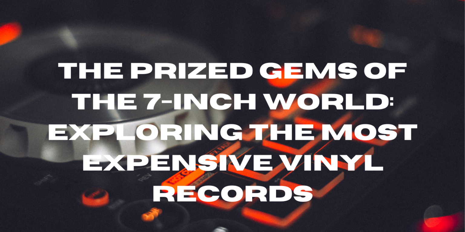 The Prized Gems of the 7Inch World Exploring the Most Expensive Vinyl