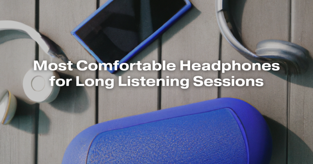 Most Comfortable Headphones for Long Listening Sessions