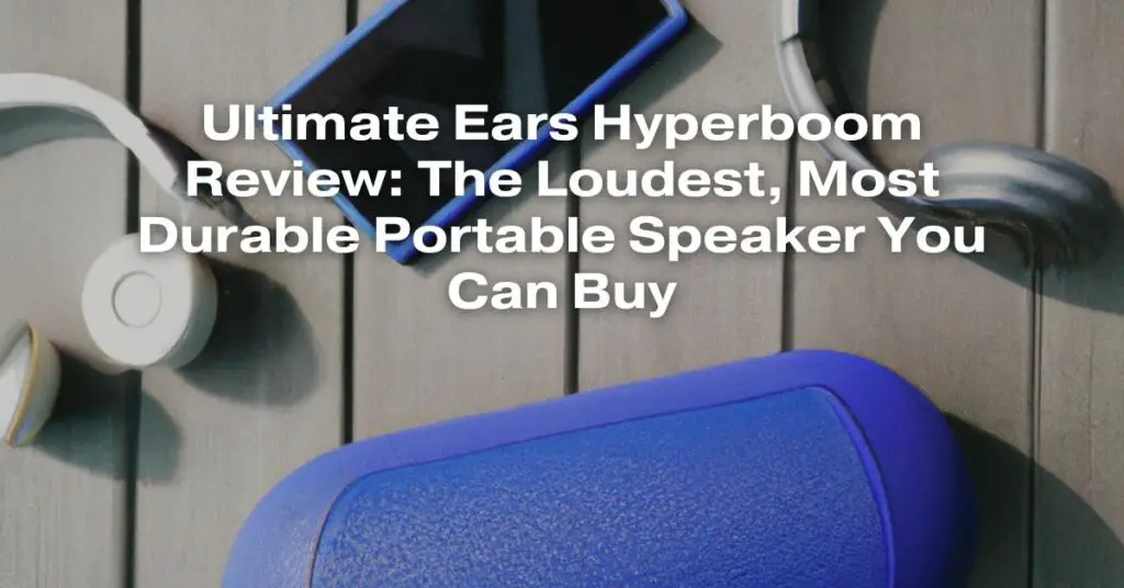 Ultimate Ears Hyperboom Review: The Loudest, Most Durable Portable Speaker You Can Buy