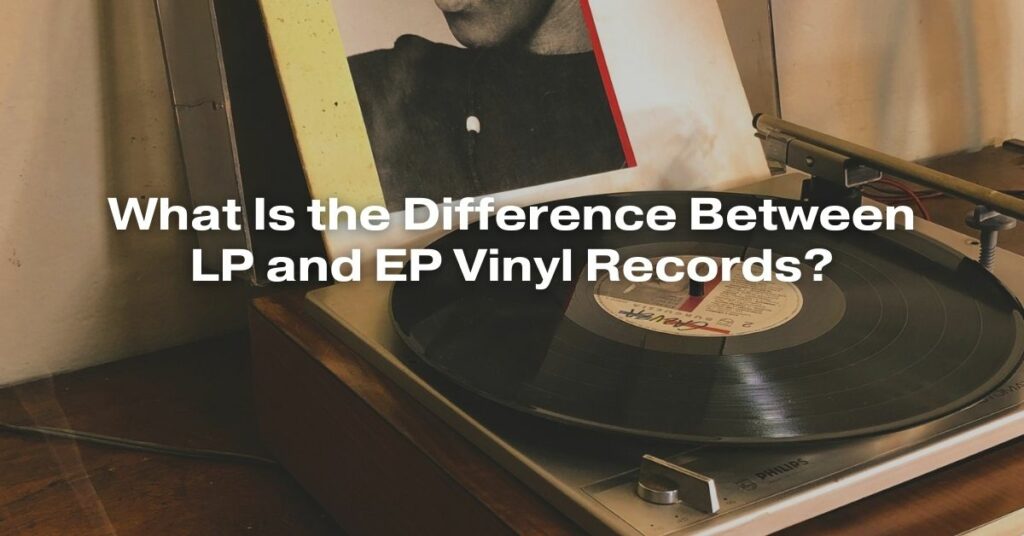 What Is the Difference Between LP and EP Vinyl Records?