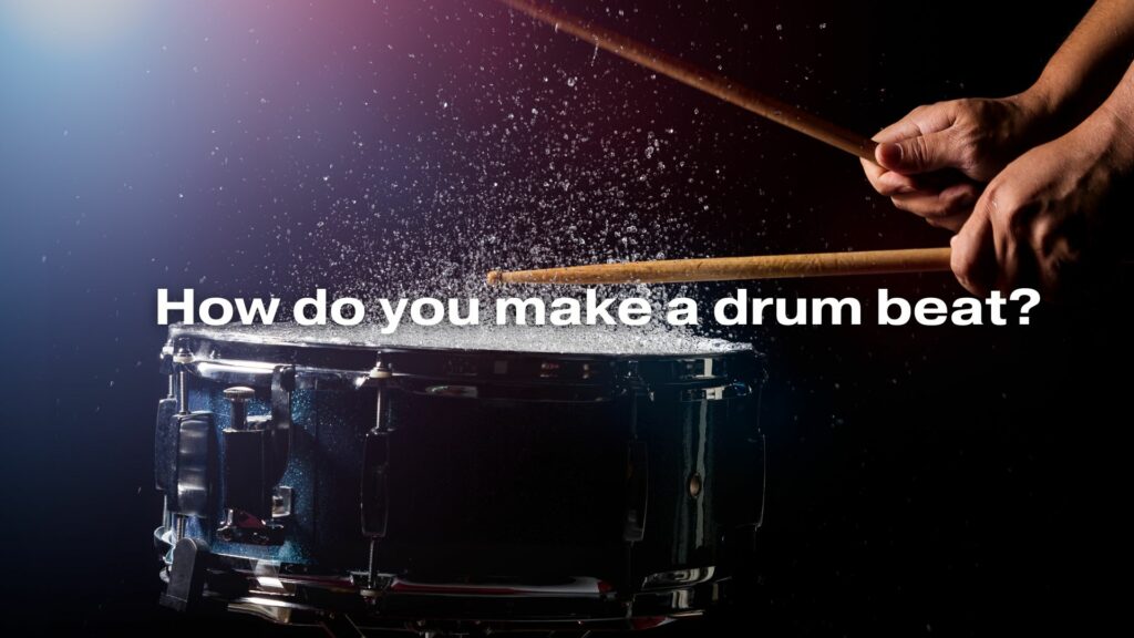 How do you make a drum beat?