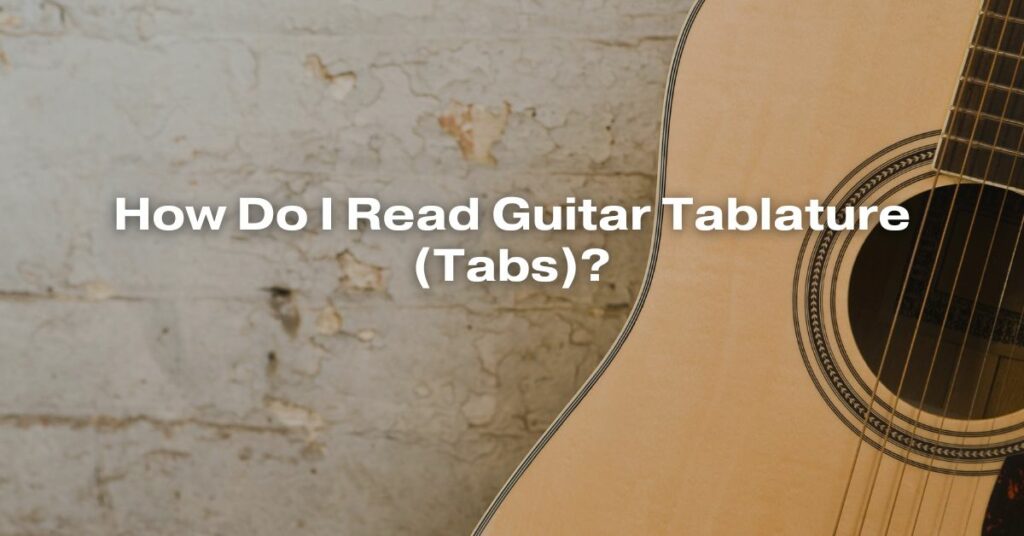 How Do I Read Guitar Tablature (Tabs)?