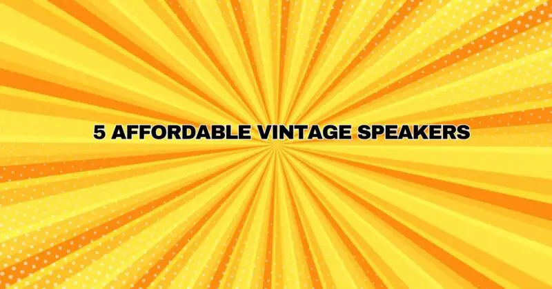 5 Affordable Vintage Speakers