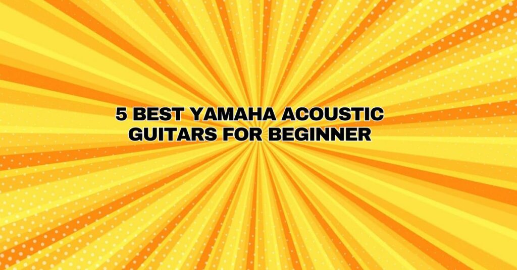 5 BEST Yamaha Acoustic Guitars for Beginner