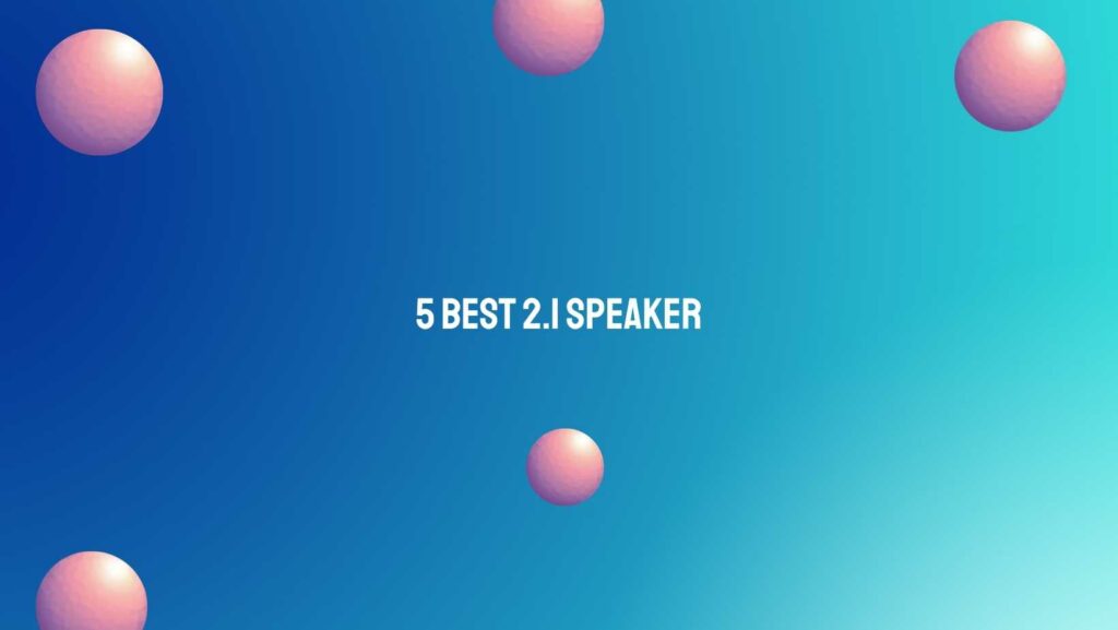 5 Best 2.1 speaker
