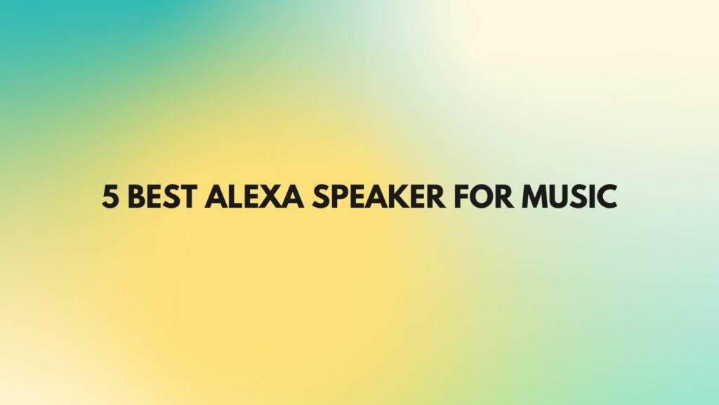 5 Best Alexa speaker for music