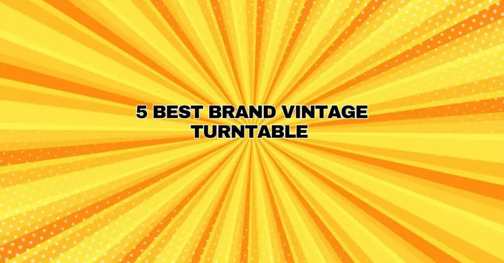 5 Best Brand Vintage Turntable