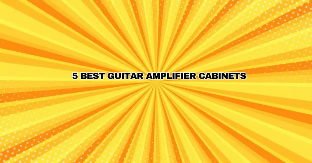 5 Best Guitar Amplifier Cabinets
