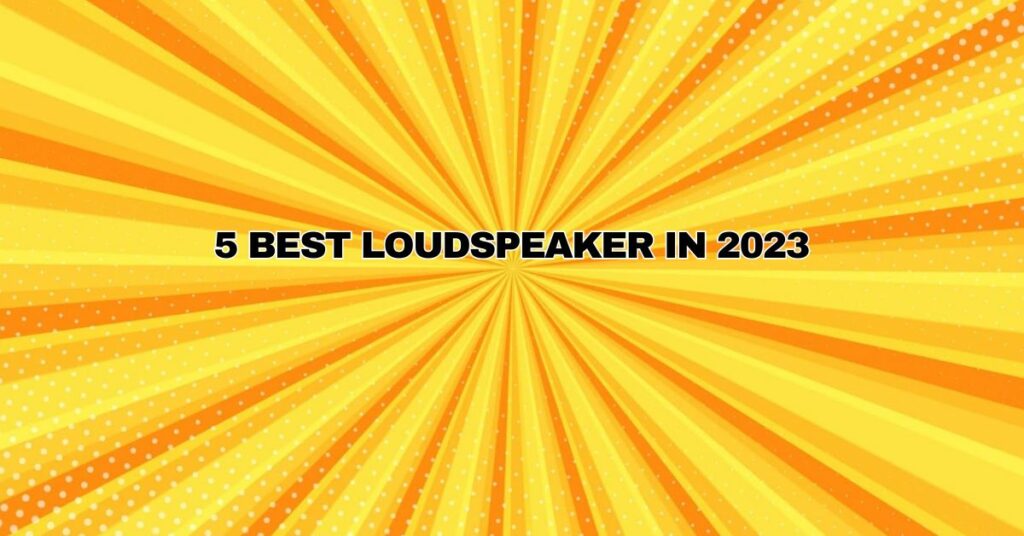 5 Best Loudspeaker in 2023