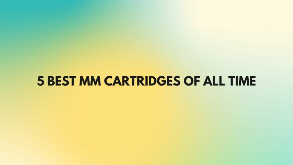5 Best MM Cartridges of All Time