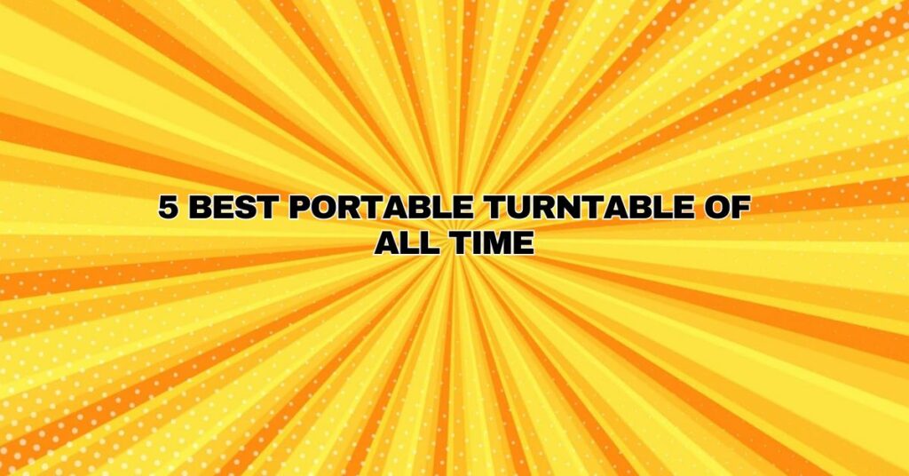 5 Best Portable turntable of all time