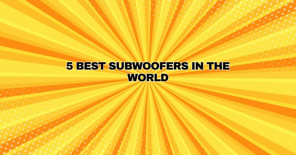 5 Best Subwoofers in the world