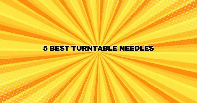 5 Best Turntable Needles