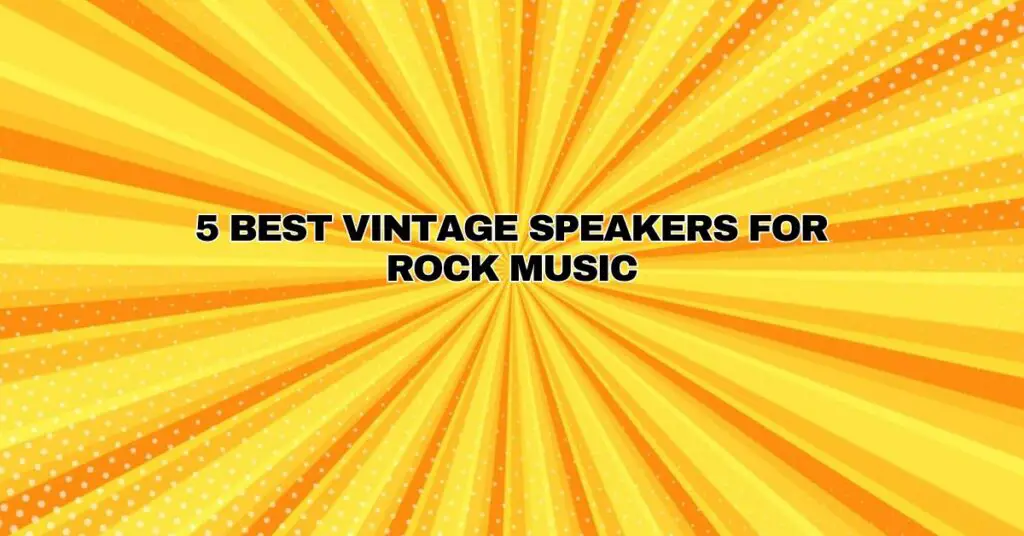 5 Best Vintage Speakers For Rock Music