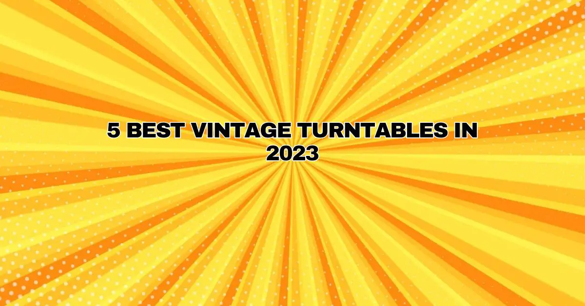 5 Best Vintage Turntables in 2023 All For Turntables