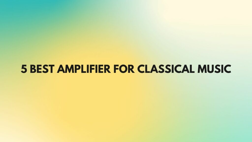 5 Best amplifier for classical music
