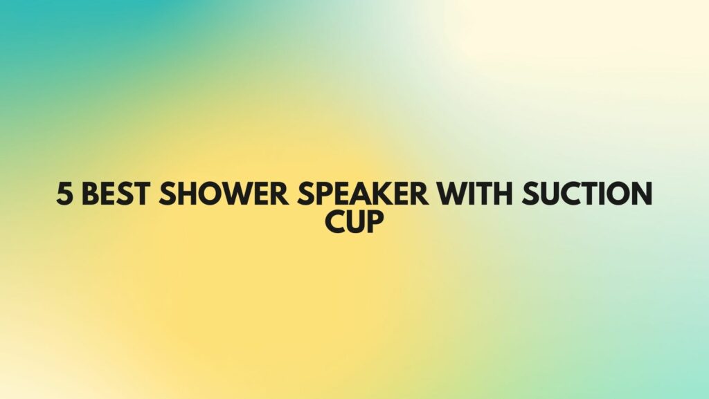5 Best shower speaker with suction cup