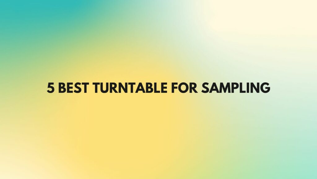 5 Best turntable for sampling