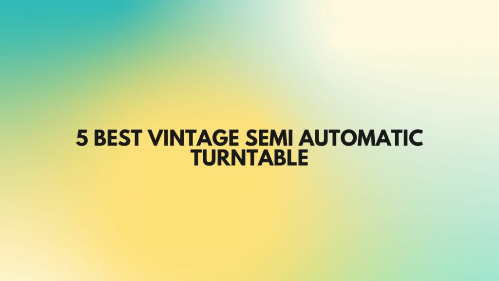 5 Best vintage semi automatic turntable