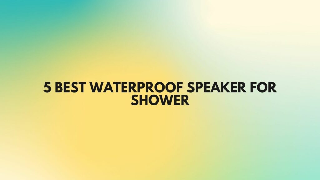 5 Best waterproof speaker for shower