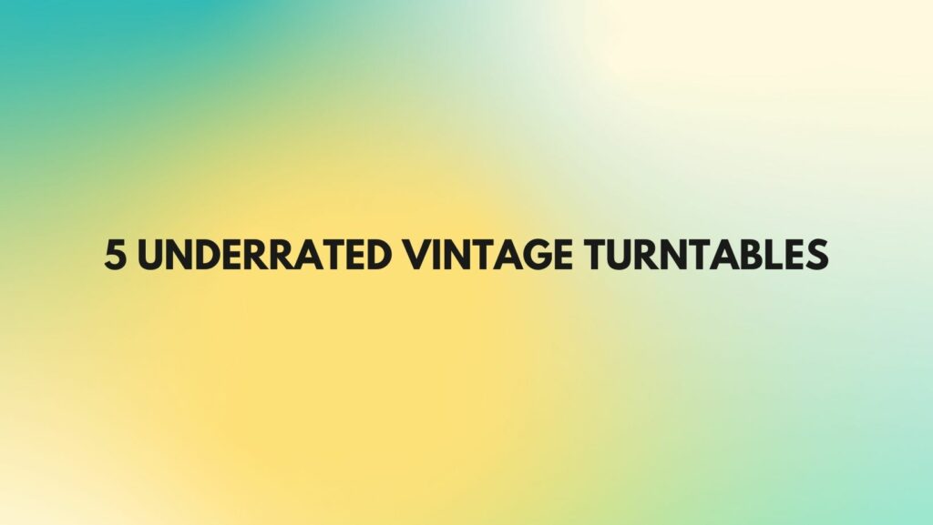 5 Underrated vintage turntables