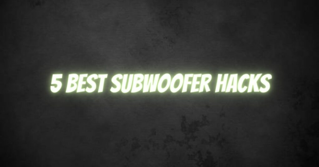 5 Best Subwoofer Hacks