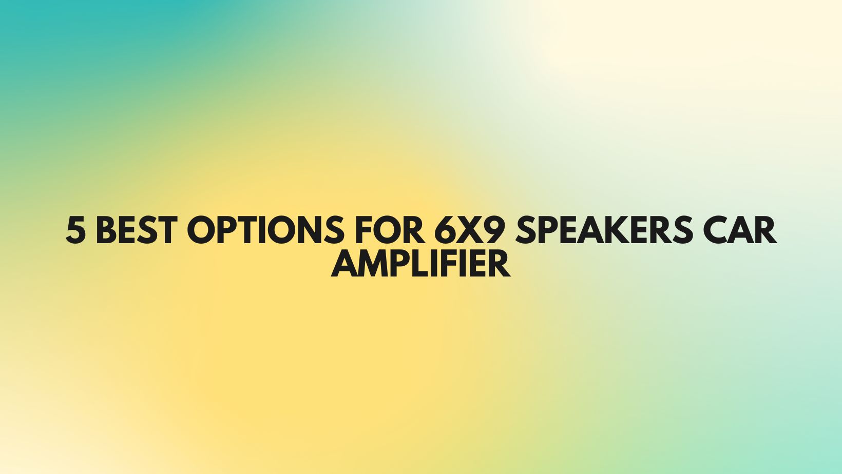 5 best options for 6x9 speakers car amplifier All For Turntables