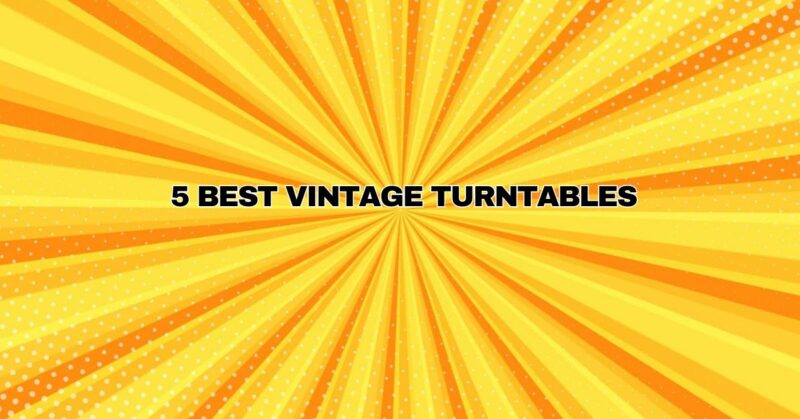 5 best vintage turntables