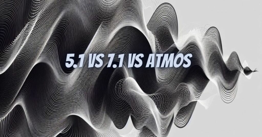 5.1 vs 7.1 vs Atmos