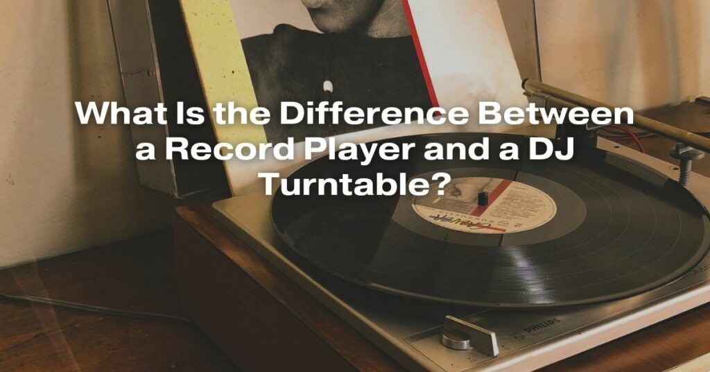 What Is the Difference Between a Record Player and a DJ Turntable?