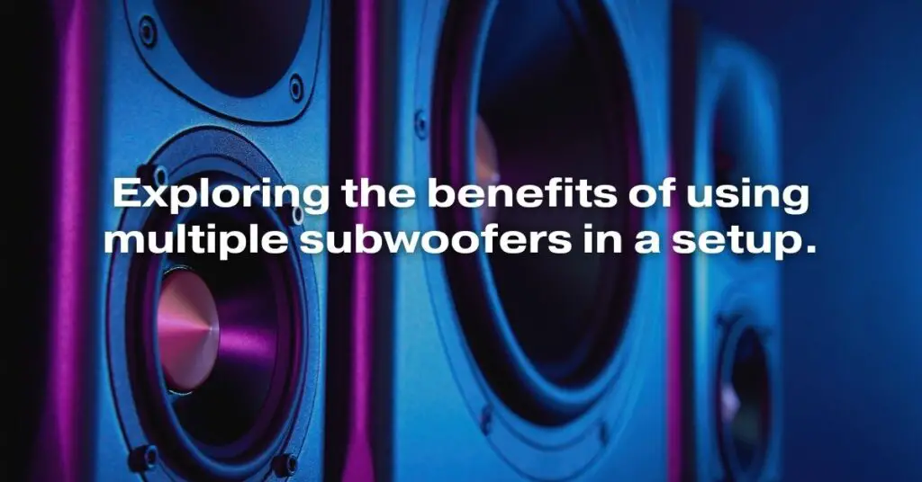 Exploring the Benefits of Using Multiple Subwoofers in a Setup