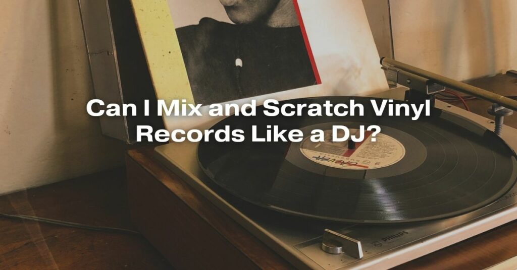 Can I Mix and Scratch Vinyl Records Like a DJ?