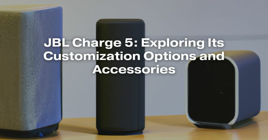 JBL Charge 5: Exploring Its Customization Options and Accessories