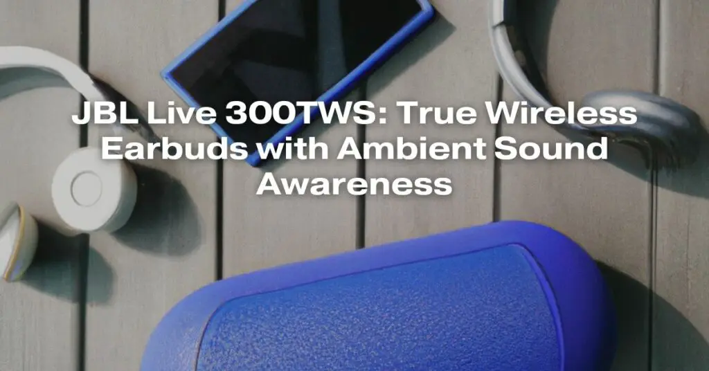 JBL Live 300TWS: True Wireless Earbuds with Ambient Sound Awareness ...