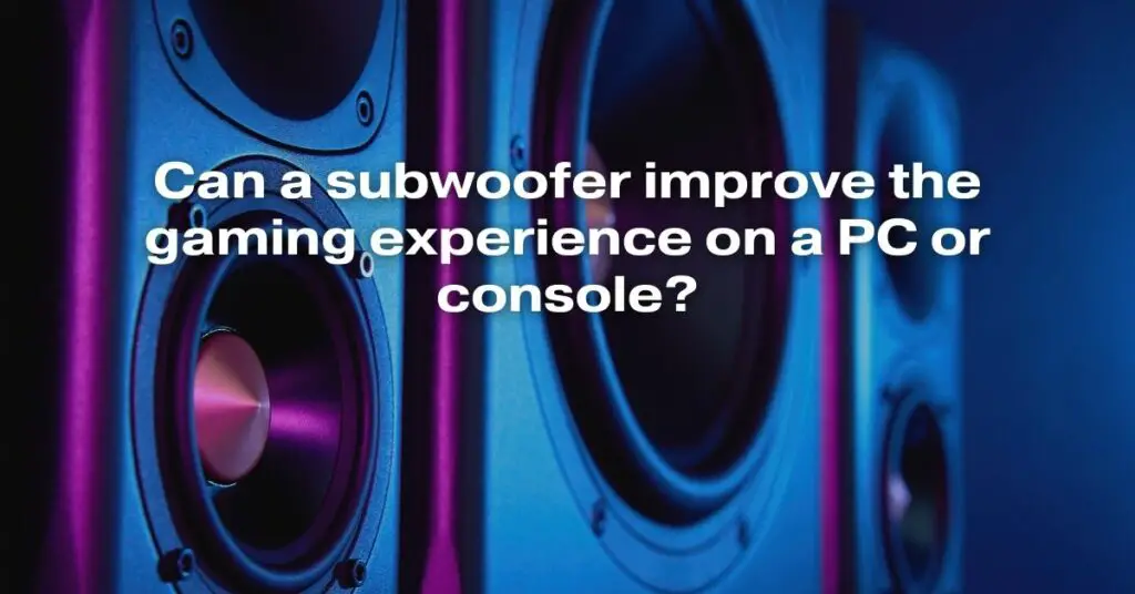 Can a Subwoofer Improve the Gaming Experience on a PC or Console