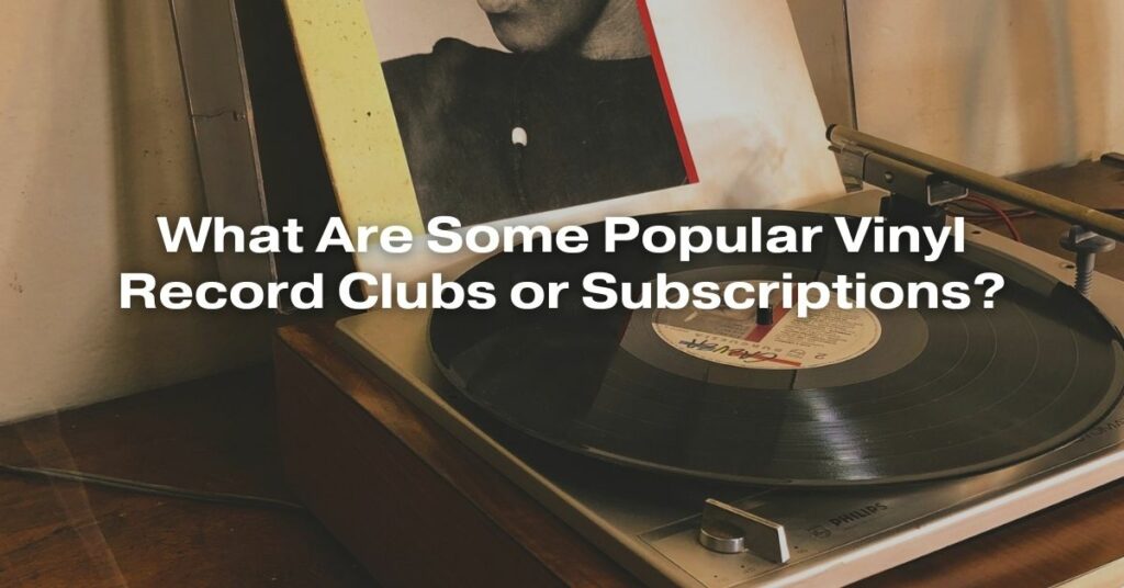 What Are Some Popular Vinyl Record Clubs or Subscriptions?