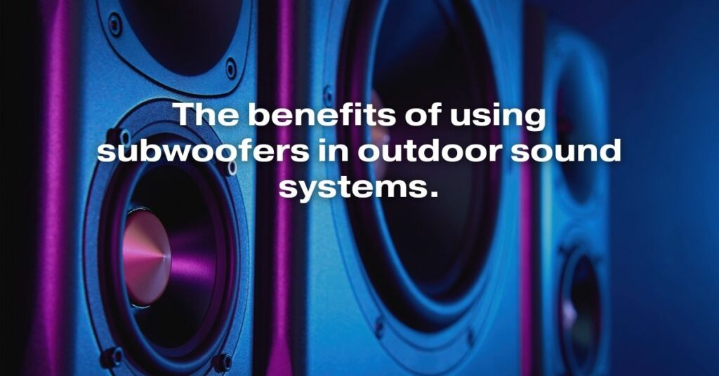 The Benefits of Using Subwoofers in Outdoor Sound Systems